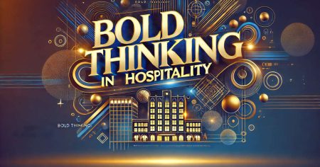 How Bold Thinking Can Revitalize Hospitality in 2025